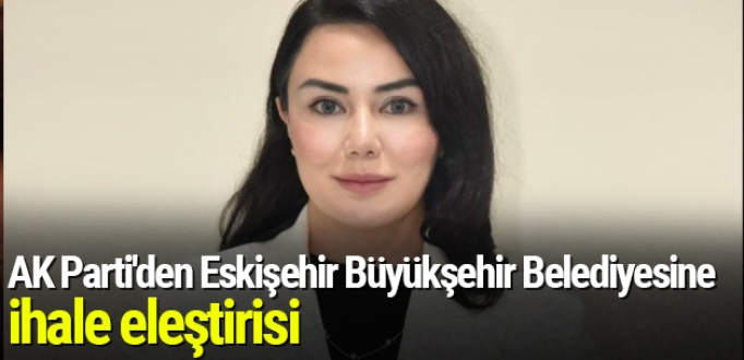 AK Parti'den Eskişehir Büyükşehir Belediyesine ihale eleştirisi