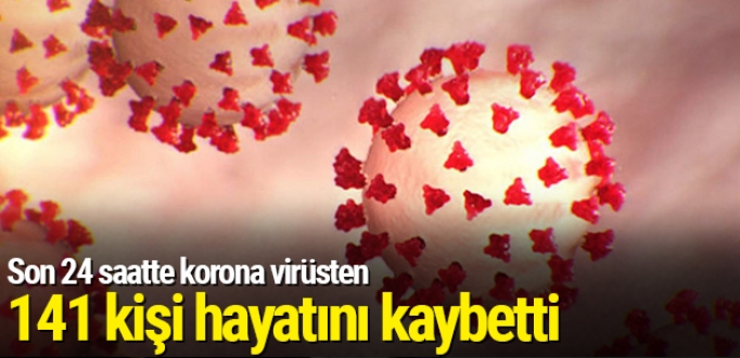 Son 24 saatte korona virüsten 141 kişi hayatını kaybetti