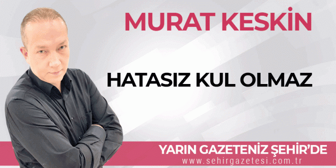 Murat KESKİN'in köşe yazısı yarın gazeteniz Şehir'de