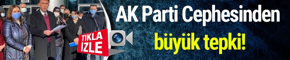 AK Parti Cephesinden büyük tepki!