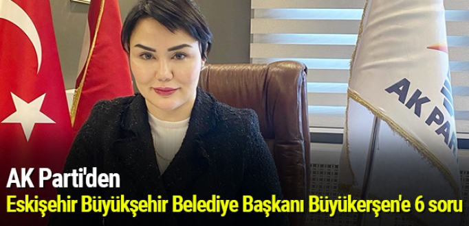  AK Parti'den Eskişehir Büyükşehir Belediye Başkanı Büyükerşen'e 6 soru
