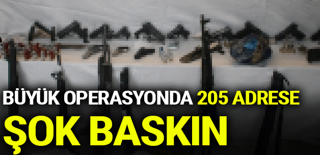 BÜYÜK OPERASYONDA  205 ADRESE ŞOK BASKIN..